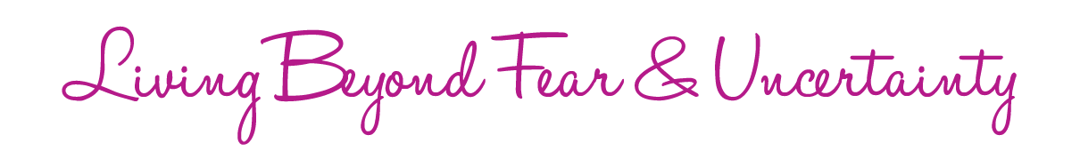 living beyond fear and uncertainty