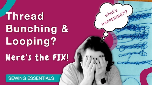 A person covers their face in frustration, with a thought bubble that says “What’s HAPPENING?!?” The text reads “Thread Bunching & Looping? Here’s the FIX!” Next to them is tangled thread on blue fabric. “Sewing Essentials” appears at the bottom.