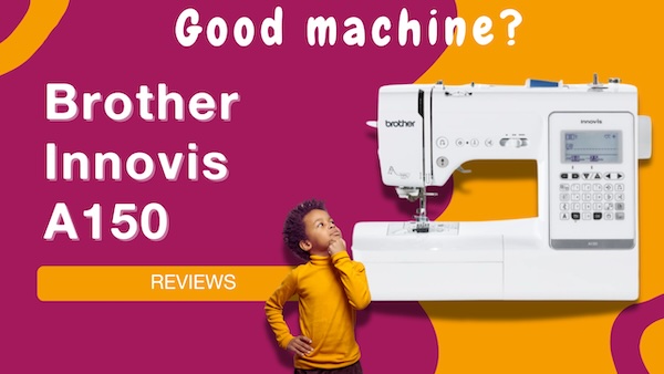 A child in a yellow shirt looks up thoughtfully at a white Brother Innovis A150 sewing machine on a purple and orange background with the text “Good machine?” and Brother Innovis A150 REVIEWS.